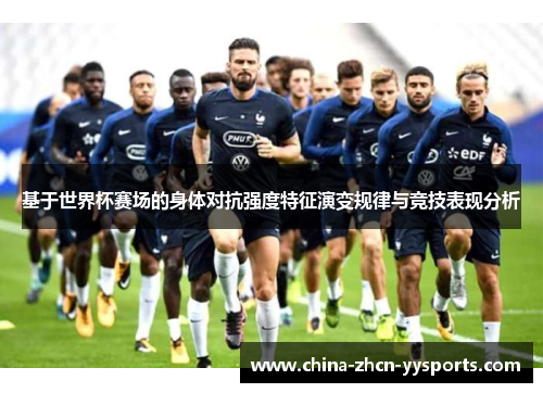 基于世界杯赛场的身体对抗强度特征演变规律与竞技表现分析