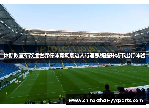 休斯敦宣布改造世界杯体育场周边人行道系统提升城市出行体验 休斯敦宣布改造世界杯体育场周边人行道系统提升城市出行体验