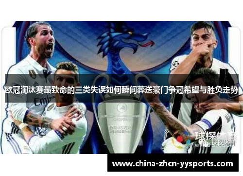 欧冠淘汰赛最致命的三类失误如何瞬间葬送豪门争冠希望与胜负走势