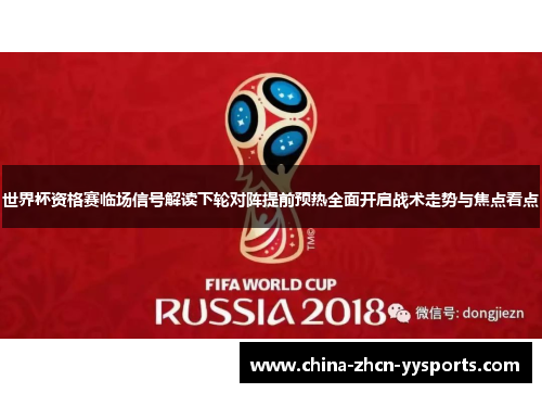 世界杯资格赛临场信号解读下轮对阵提前预热全面开启战术走势与焦点看点